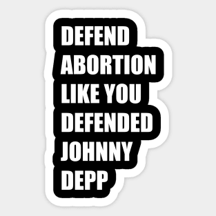 Defend Abortion Like you Defended Johnny Depp Sticker